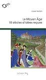 Moyen age (le): 10 siècles d'idées reçues (French Edition)