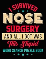 I Survived Nose Surgery and All I Got Was This Stupid Word Search Puzzle Book: Funny Broken Nose Recovery Gifts for Teens and Adults (100 Puzzles) ... x 11) Post Op Cosmetic Surgery Activity Book B0D7VSD11F Book Cover