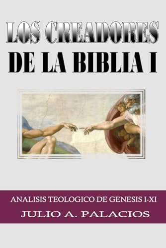Los Creadores De La Biblia-Tomo I: Análisis Teológico de Génesis I – XI (Spanish Edition)