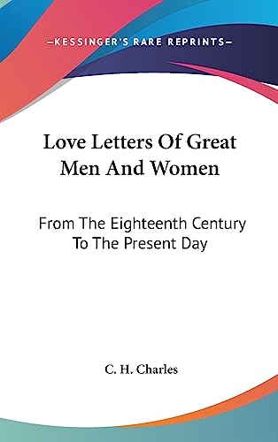 Love Letters Of Great Men And Women: From The Eighteenth Century To The Present Day