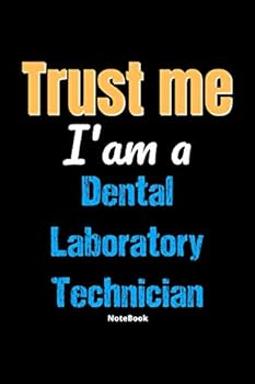Trust Me I'm A Dental Laboratory Technician Notebook - Dental Laboratory Technician Funny Gift: Lined Notebook / Journal Gift, 120 Pages, 6x9, Soft Cover, Matte Finish