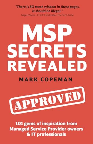 MSP Secrets Revealed: 101 gems of inspiration, stories & practical advice for managed service...