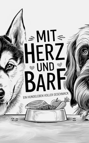 Mit Herz und BARF - Ein Hundeleben voller Geschmack: BARFEN leicht erklaert, verpackt in witzige Hundebenteuer! Fuer Klein bis G