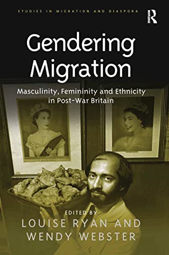 Gendering Migration: Masculinity, Femininity and Ethnicity in Post-War Britain (Studies in Migration and Diaspora)