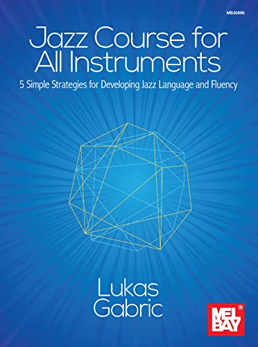 Jazz Course for All Instruments: 5 Simple Strategies for Developing Jazz Language and Fluency