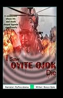 I saw Oyite Ojok Die: The commander whose life and death shaped Uganda 1980228329 Book Cover