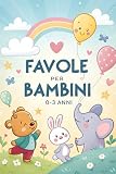 Favole per Bambini 0 3 anni: Storie della Buonanotte Illustrate per Neonati e Prima Infanzia, Racconti Brevi con Animali per Dormire Sereni