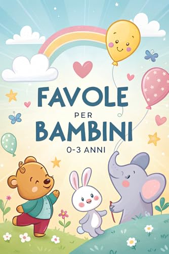 Favole per Bambini 0 3 anni: Storie della Buonanotte Illustrate per Neonati e Prima Infanzia, Racconti Brevi con Animali per Dormire Sereni