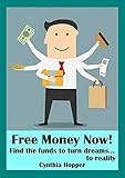  Free Money Now!: Find the funds to turn dreams to... reality (English Edition)