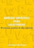  Análisis sintáctico para SELECTIVIDAD: 80 oraciones resueltas de años anteriores (Cuadernos de selctividad)