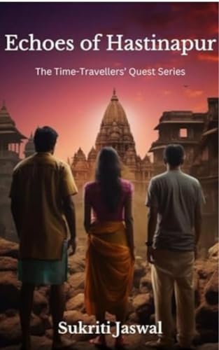 Echoes of Hastinapur: Game of Thrones Meets the Mahabharata in this irresistibly thrilling Time - Travel Fantasy (The Time-Travellers' Quest Series Book 1) (English Edition)