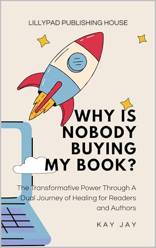 Why Is Nobody Buying My Book?: The Transformative Power Through A Dual Journey of Healing for Readers and Authors