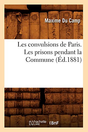 Les convulsions de Paris. Les prisons pendant la Commune (Éd.1881) (Histoire) (French Edition)