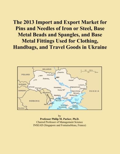 The 2013 Import and Export Market for Pins and Needles of Iron or Steel, Base Metal Beads and Spangles, and Base Metal Fittings Used for Clothing, Handbags, and Travel Goods in Ukraine      Paperback – February 1, 2013