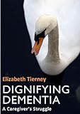 Dignifying Dementia: A Caregiver's Struggle