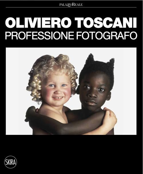 Oliviero Toscani. Professione fotografo. Ediz. illustrat