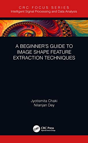 A Beginner’s Guide to Image Shape Feature Extraction Techniques (Intelligent Signal Processing and Data Analysis) (English Edition) A Beginner’s Guide to Image Shape Feature Extraction Techniques (Intelligent Signal Processing and Data Analysis) (English Edition)