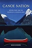 Canoe Nation: Nature, Race, and the Making of a Canadian Icon