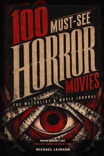 100 Must-See Horror Movies: The Watchlist & Movie Journal: Movie Bucket List for Die-Hard Horror Fans