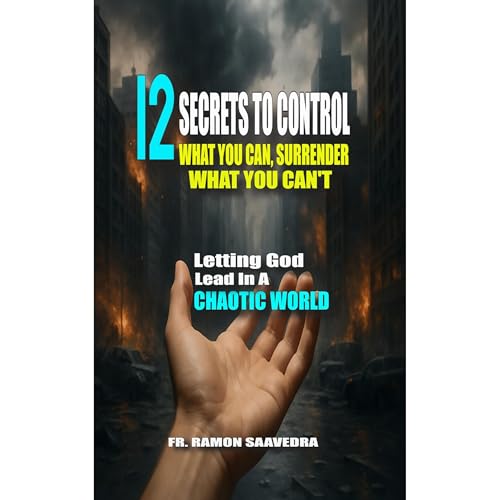12 Secrets to Control What You Can, Surrender What You Can’t Audiolibro Por Ramon Saavedra arte de portada