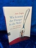 Wie kommt der Hunger in die Welt? cbt. Ein Gespräch mit meinem Sohn. ( Ab 12 J.).