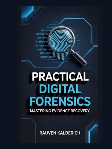 Practical Digital Forensics: Mastering Evidence Recovery (Practical Digital Forensics: Real-World Case Studies And Tools)