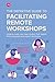The Definitive Guide To Facilitating Remote Workshops: Insights, tools, and case studies from digital-first companies and expert facilitators