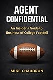 AGENT CONFIDENTIAL: AN INSIDER'S GUIDE TO THE BUSINESS OF COLLEGE FOOTBALL
