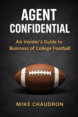 AGENT CONFIDENTIAL: AN INSIDER'S GUIDE TO THE BUSINESS OF COLLEGE FOOTBALL