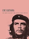  Ché Guevara, wo man nie mit ihm gerechnet hätte