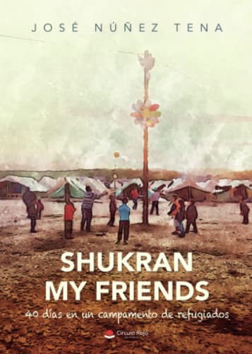 Shukran my friends: 40 días en un campamento de refugiados