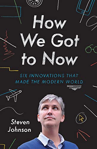 How We Got to Now: Six Innovations That Made the Modern World by Johnson, Steven (2014) Hardcover