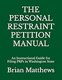  THE PERSONAL RESTRAINT PETITION MANUAL: An Instructional Guide for Filing PRPs in Washington State
