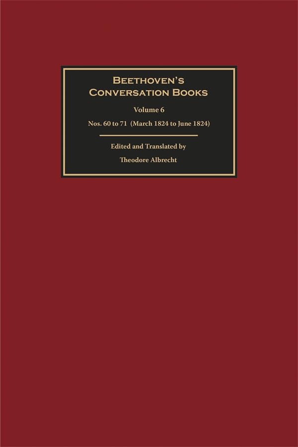 Beethoven's Conversation Books Volume 6: Nos. 60 to 71 (March 1824 – June 1824)