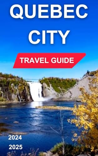 QUEBEC CITY TRAVEL GUIDE 2024-2025: The Famous Château Frontenac,Which Dominates The Urban Center Skyline,Well-preserved historical artwork & Cultural ... Inclusive. (Total Adventure Guide Book 20)