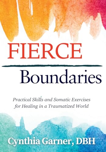 Fierce Boundaries: Practical Skills and Somatic Exercises for Healing in a Traumatized World