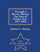 Through a Mirror Darkly: The Face of Future War, 1871-2005 - War College Series 1296474429 Book Cover