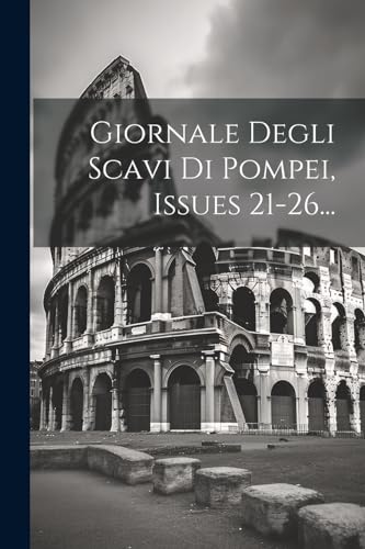  Giornale Degli Scavi Di Pompei, Issues 21-26...