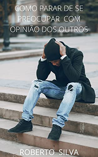 como parar de se preocupar com a opinião dos outros