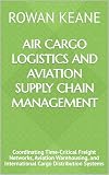 Air Cargo Logistics and Aviation Supply Chain Management: Coordinating Time-Critical...