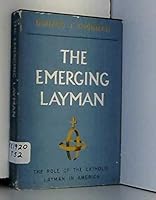 The emerging layman; the role of the Catholic layman in America B00005VSC0 Book Cover