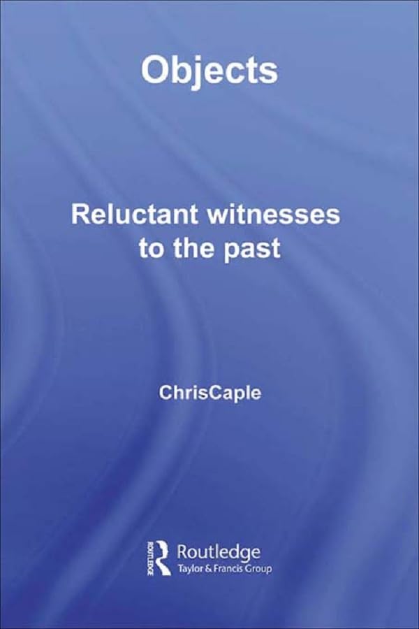 Objects: Reluctant Witnesses to the Past