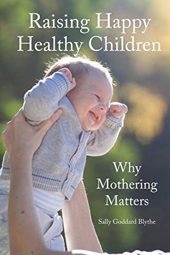 Raising Happy Healthy Children (By: Sally Goddard Blythe)