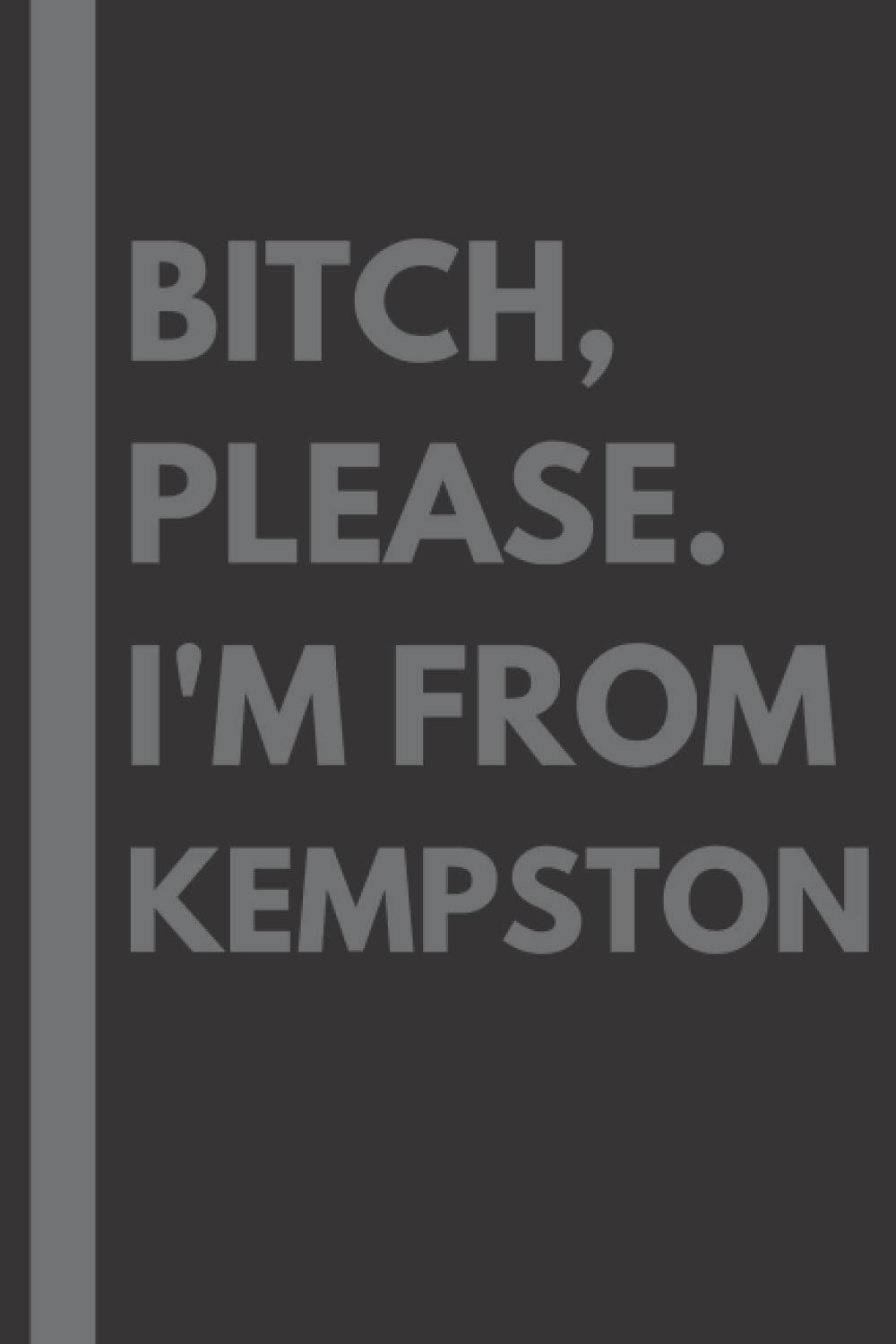 Bitch, Please. I'm From Kempston: A Vulgar Adult Composition Notebook for a Native Kempston Resident - 6x9 inches