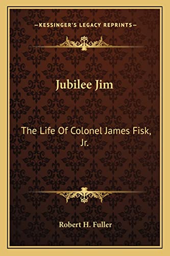 Jubilee Jim: The Life Of Colonel James Fisk, Jr.