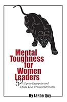 Mental Toughness for Women Leaders: 52 Tips To Recognize and Utilize Your Greatest Strengths 1502420961 Book Cover