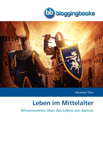 Leben im Mittelalter: Wissenswertes über das Leben von damals (German Edition)