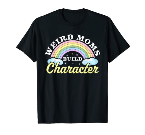 Weird Moms Build Character Rainbow Funny Mother's Day T-Shirt