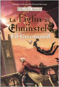 La figlia di Elminster. L'epopea di Elminster. Forgotten Realms: 2 La figlia di Elminster. L'epopea di Elminster. Forgotten Realms: 2