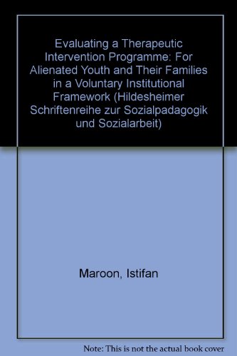 Evaluating a Therapeutic Intervention Programme: For Alienated Youth and Their Families in a Voluntary Institutional Framework (Hildesheimer Schriftenreihe zur Sozialpadagogik und Sozialarbeit)